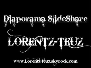 Diaporama SlideShare

LORENTZ-TEUZ
  www.Lorentz-teuz.skyrock.com
 