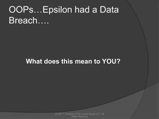 OOPs…Epsilon had a Data Breach…. What does this mean to YOU? (C) 2011 - Property of The Lorenzi Group LLC - All Rights Reserved 