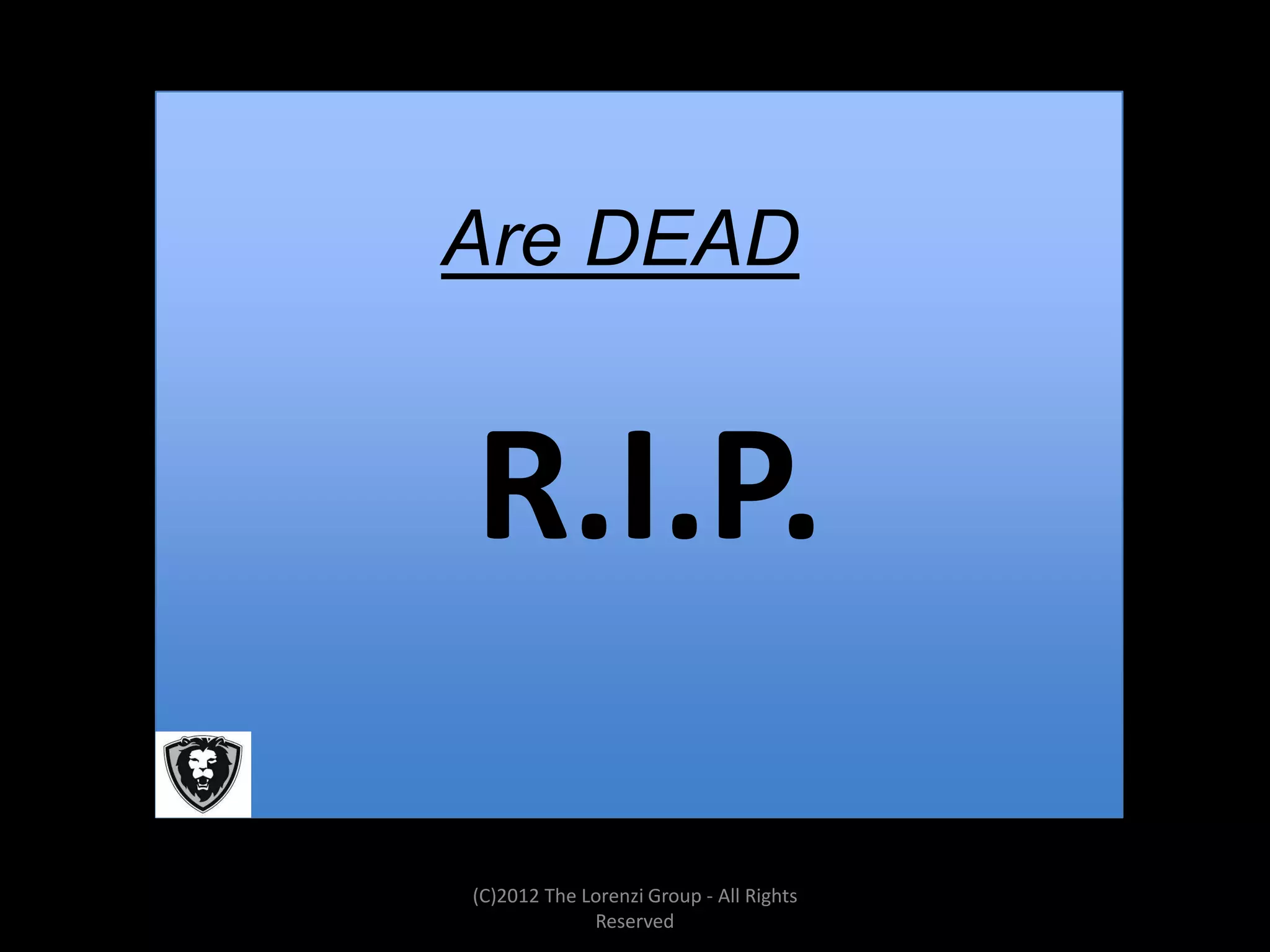 Are DEAD


R.I.P.

(C)2012 The Lorenzi Group - All Rights
             Reserved
 