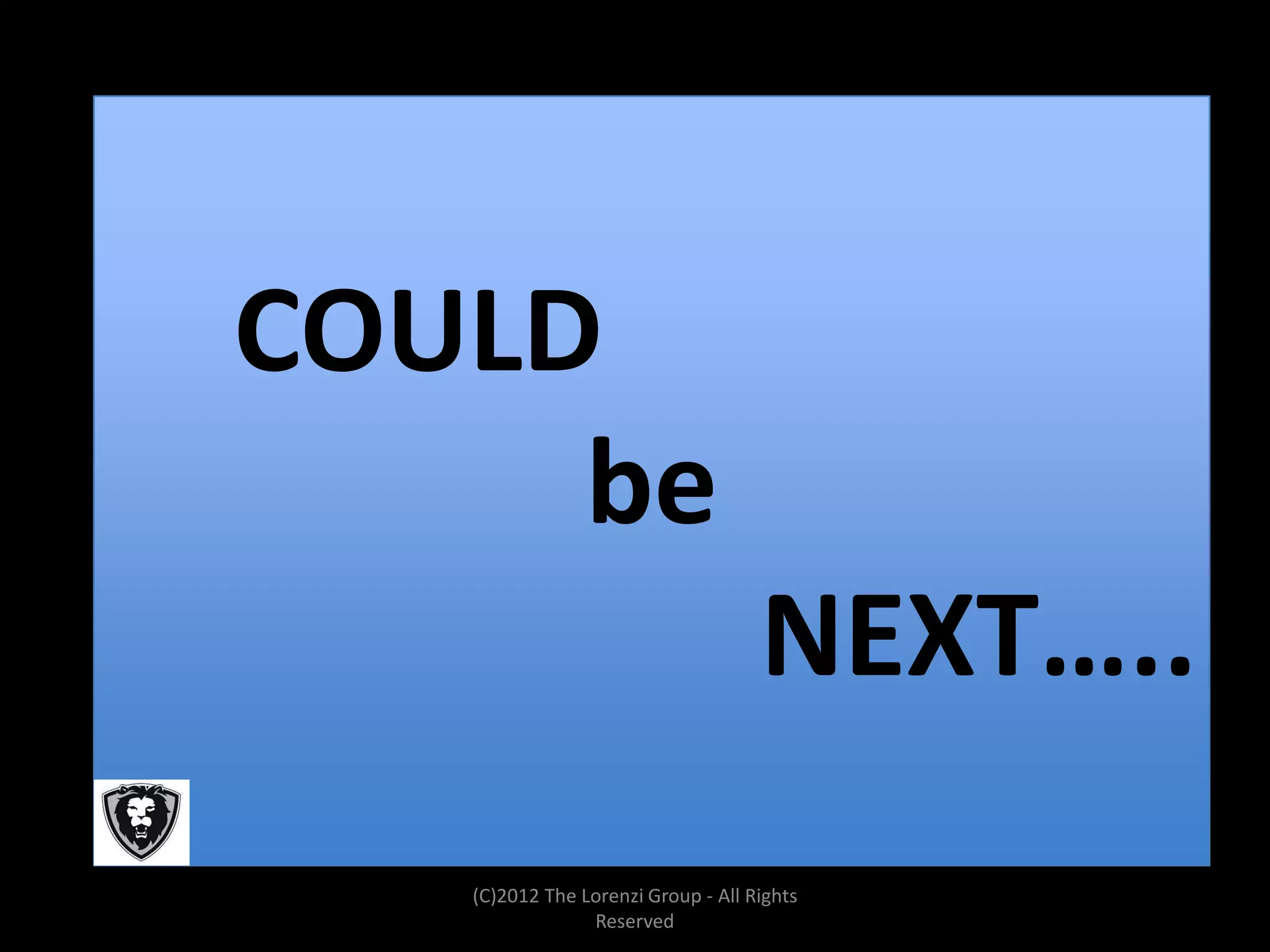 COULD
     be
                                    NEXT…..
   (C)2012 The Lorenzi Group - All Rights
                Reserved
 