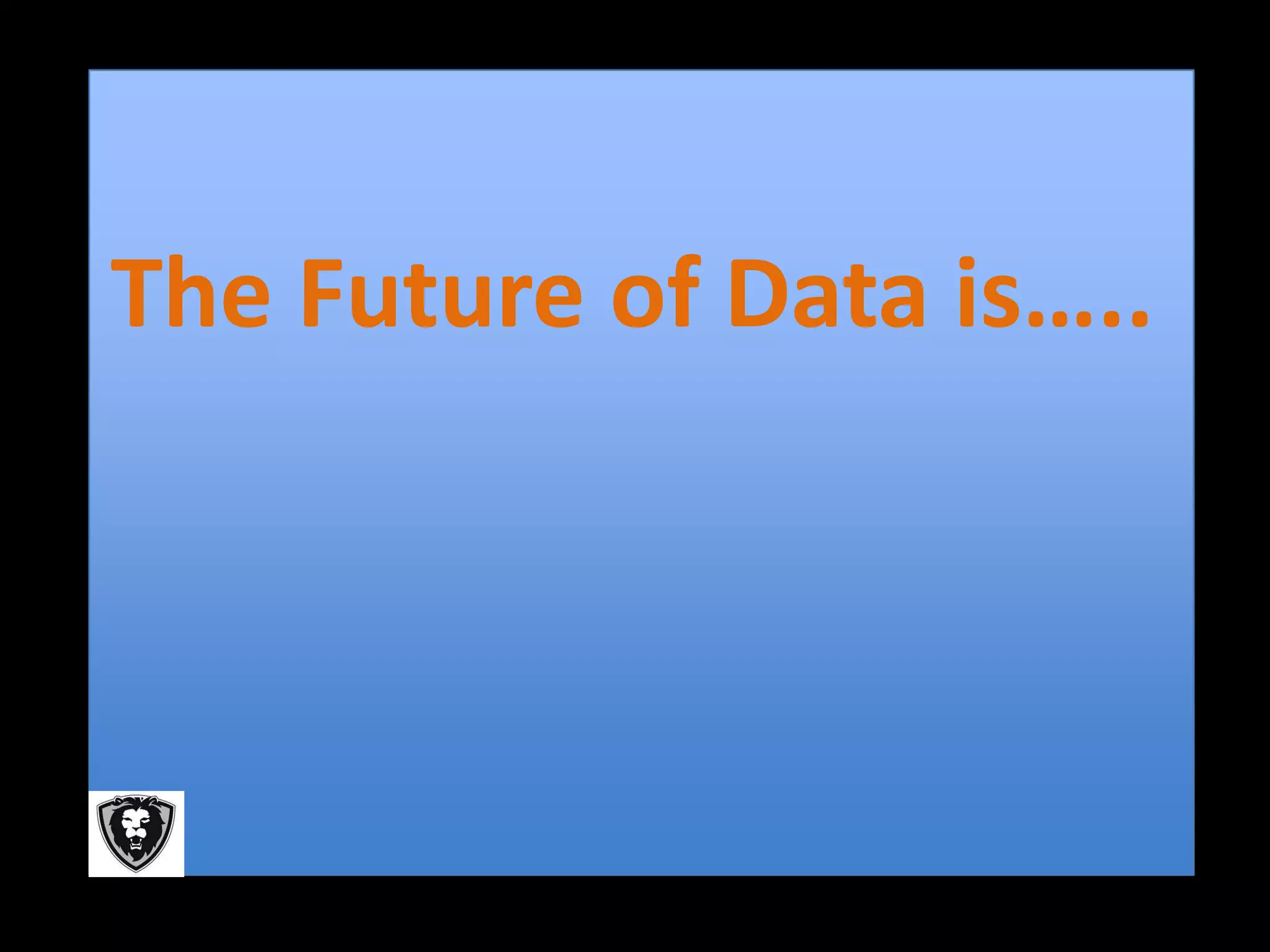 The Future of Data is…..
 