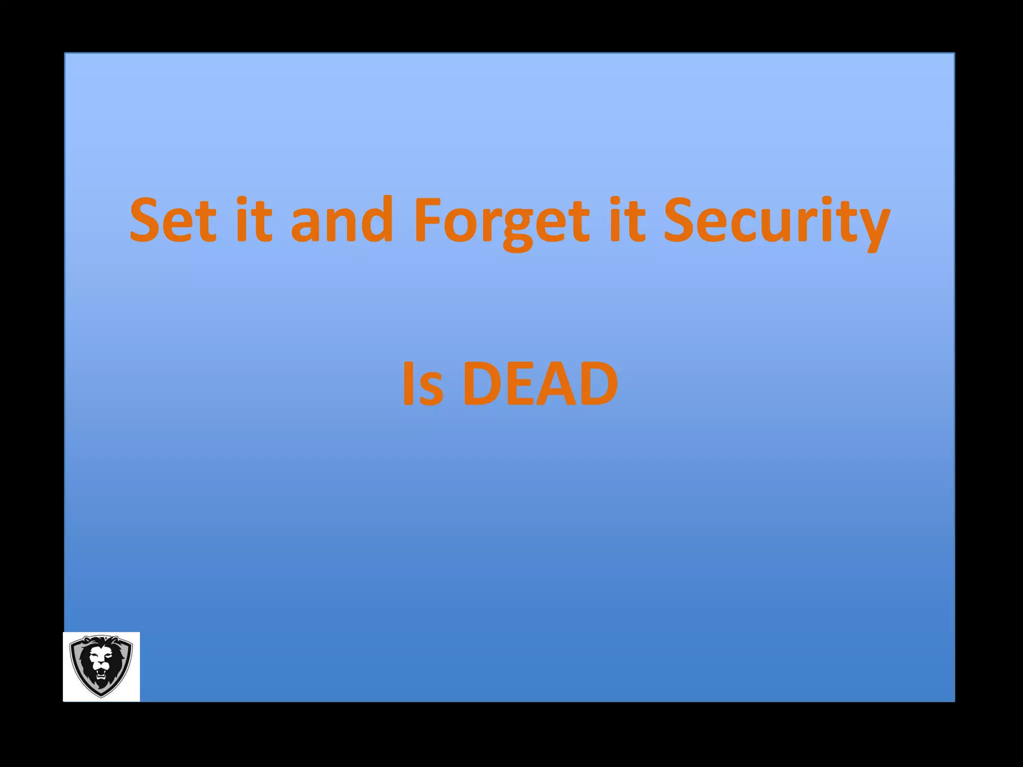 Set it and Forget it Security

          Is DEAD
 
