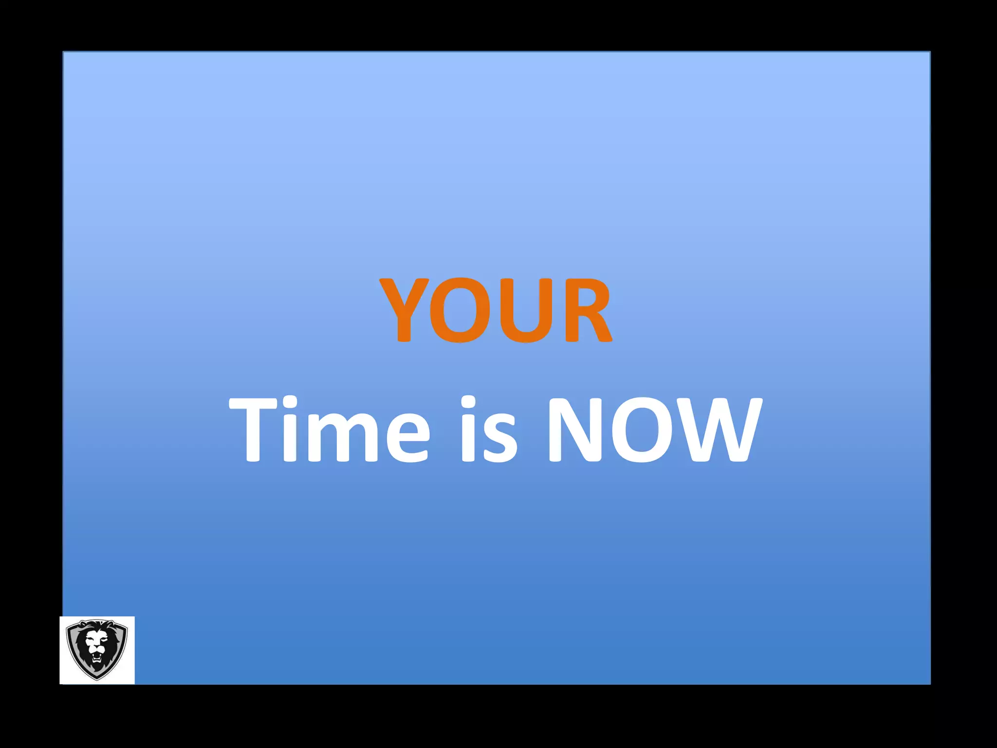 YOUR
Time is NOW
 