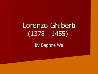 Lorenzo Ghiberti (1378 - 1455)  By Daphne Wu 