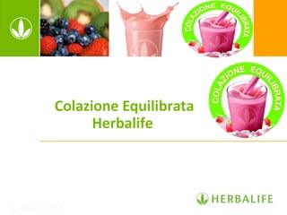 Colazione Equilibrata
Herbalife
 