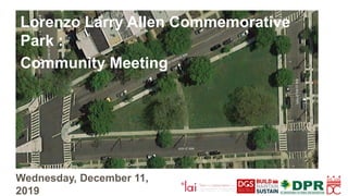 Wednesday, December 11,
2019
Lorenzo Larry Allen Commemorative
Park :
Community Meeting
 