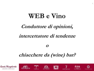 sinistra
1
WEB e Vino
Conduttore di opinioni,
intercettatore di tendenze
o
chiacchere da (wine) bar?
 