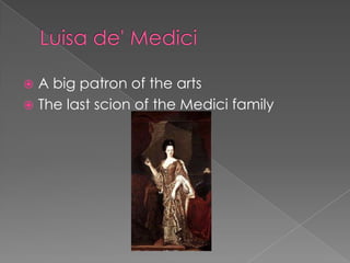  A big patron of the arts
 The last scion of the Medici family
 