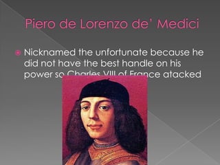    Nicknamed the unfortunate because he
    did not have the best handle on his
    power so Charles VIII of France atacked
 