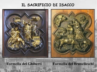 IL SACRIFICIO DI ISACCO




Formella del Ghiberti   Formella del Brunelleschi
 