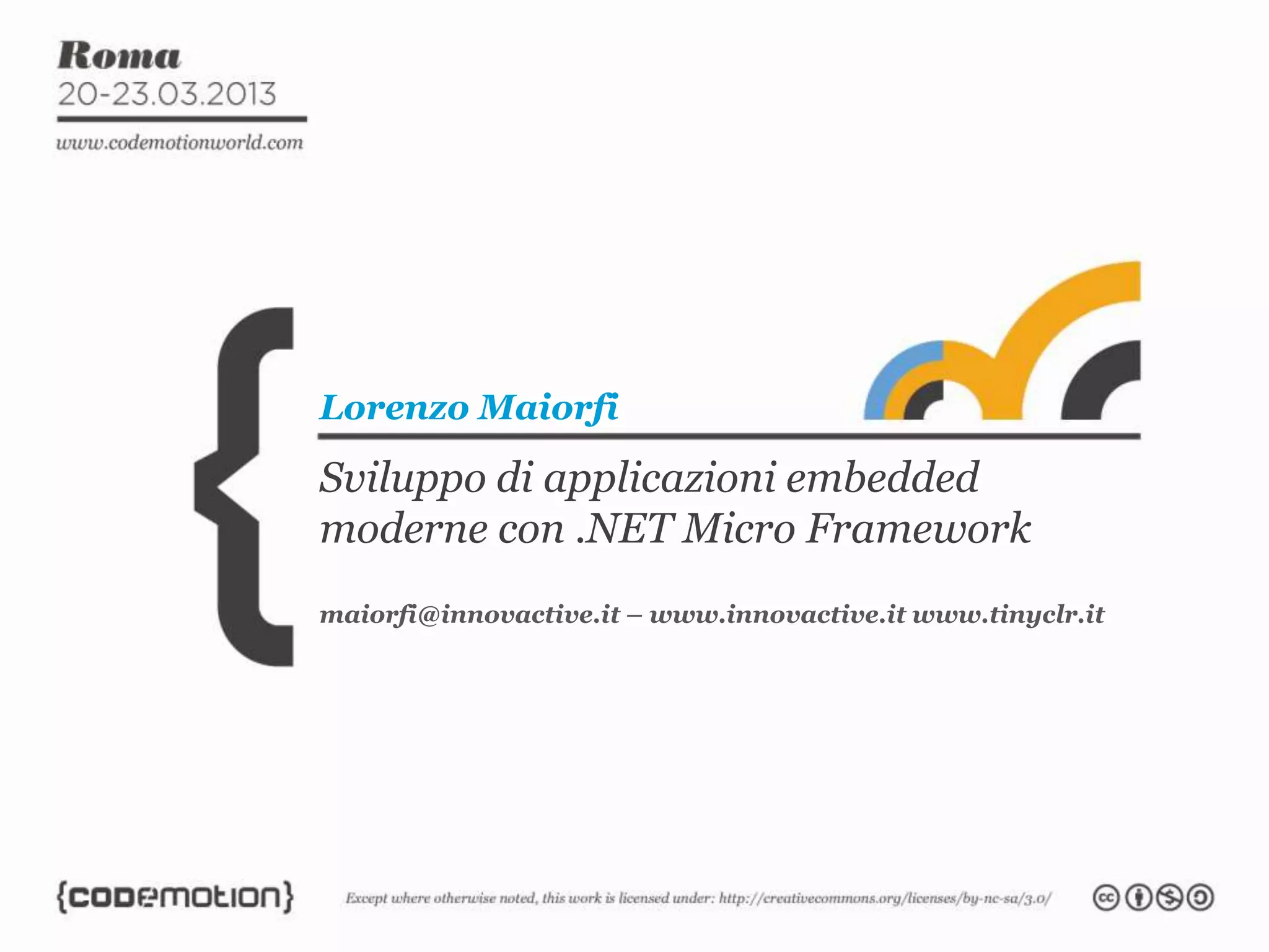 Sviluppo di applicazioni embedded
moderne con .NET Micro Framework
Lorenzo Maiorfi
maiorfi@innovactive.it – www.innovactive.it www.tinyclr.it
 