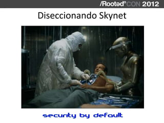 Diseccionando Skynet
 