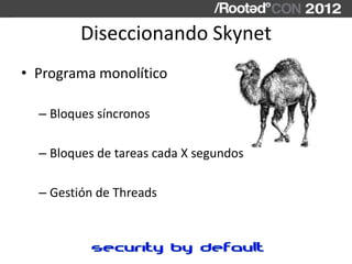 Diseccionando Skynet
• Programa monolítico

  – Bloques síncronos

  – Bloques de tareas cada X segundos

  – Gestión de T...
