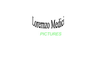 PICTURES Lorernzo Medici 