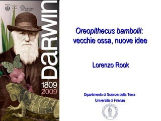 Oreopithecus bambolii :  vecchie ossa, nuove idee Lorenzo Rook Dipartimento di Scienze della Terra  Università di Firenze 