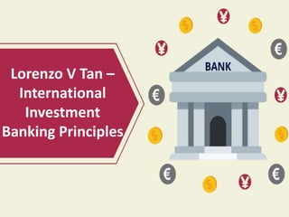Lorenzo V Tan –
International
Investment
Banking Principles
 