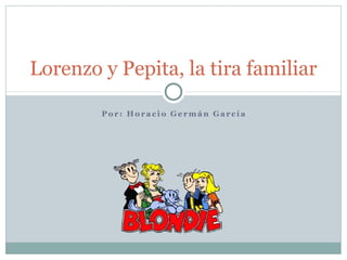 Lorenzo y Pepita, la tira familiar

        Por: Horacio Germán García
 