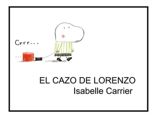 EL CAZO DE LORENZO   Isabelle Carrier 