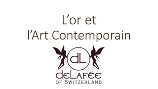 L’or et
l’Art Contemporain
Presented by
 