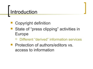 Introduction
 Copyright definition
 State of “press clipping” activities in
Europe
 Different “derived” information ser...
