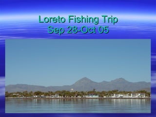 Loreto Fishing Trip Sep 28-Oct 05 