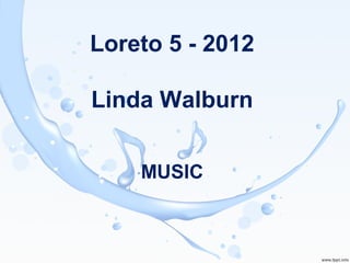 Loreto 5 - 2012

Linda Walburn


    MUSIC
 