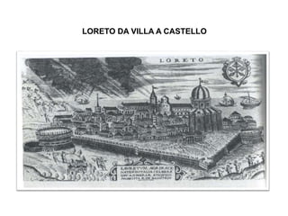 LORETO DA VILLA A CASTELLO
 