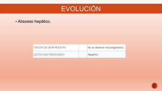 EVOLUCIÓN
 Absceso hepático.
 