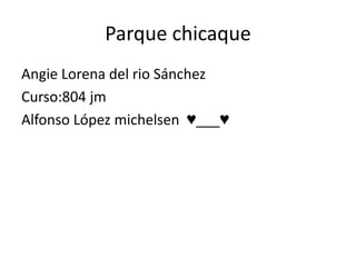 Parque chicaque  Angie Lorena del rio Sánchez Curso:804 jm  Alfonso López michelsen  ♥___♥ 