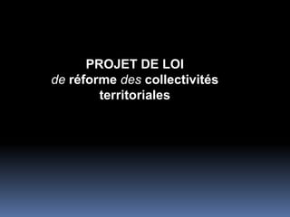 PROJET DE LOIde réforme des collectivitésterritoriales
