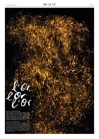 6 − dimanche 15 mai                                        Beauté   L’Oréal




   L'O�
  �'��
   �'�r
 GOLD ILLUMINATION
 Fards à paupières incandescents, rouges à lèvres
 infusés de nacres, vernis à ongles 24 carats, la nou-
 velle collection L’Or L’Or L’Or de L’Oréal Paris
 imprime son élégance racée au maquillage le plus
 raffiné. Sublimée par nos égéries qui l’arborent
 pendant tout le Festival de Cannes, elle sera diffu-
 sée dans le monde entier à la fin de l’année.

 GOLD ILLUMINATION
 Incandescent eye-shadow, lipstick with mother-of-pearl
 and 24-carat nail varnish are a few examples of how
 the new L’Or L’Or L’Or collection from L’Oréal Paris
 is blending its elegance with an attitude into the most
 refined makeup. Our muses are elevating it to the realm
 of the sublime by wearing it throughout the Cannes
                                                                              photo : dr




 Festival, and it will be available around the world by
 the end of this year.
 