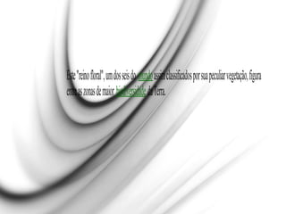 Este"reinofloral",umdosseisdo mundoassimclassificadosporsuapeculiarvegetação,figura
entreaszonasdemaior biodiversidadedaTerra.