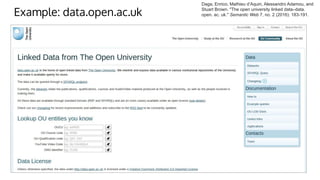 Example: data.open.ac.uk
Daga, Enrico, Mathieu d’Aquin, Alessandro Adamou, and
Stuart Brown. "The open university linked data–data.
open. ac. uk." Semantic Web 7, no. 2 (2016): 183-191.
 
