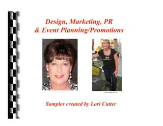 Design, Marketing, PR
& Event Planning/Promotions




                           T-shirt design by Lori




   Samples created by Lori Cutter
 