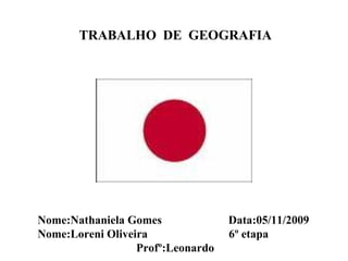 TRABALHO  DE  GEOGRAFIA Nome:Nathaniela Gomes  Data:05/11/2009 Nome:Loreni Oliveira  6º etapa Profº:Leonardo 