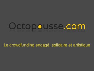 Le crowdfunding engagé, solidaire et artistique 
 