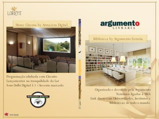 Home Cinema by Armazém Digital  Programação alinhada com Circuito Lançamentos na tranquilidade do Lar  Som Dolbi Digital 5.1 / Assento marcado Organizado e decorado pela Argumento Terminais ligados à Web Link direto com Universidades, Institutos e Bibliotecas de todo o mundo  Biblioteca by Argumento Livraria 