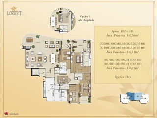 Opção 1  Sala Ampliada Aptos. 102 e 103 Área .Privativa 332,36m² 202/402/602/802/1002/1202/1402 203/403/603/803/1003/1203/1403 Área Privativa: 330,51m² 302/502/702/902/1102/1302 303/503/703/903/1103/1303 Área Privativa: 330,77m² Opções Flex 