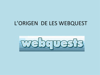 L’ORIGEN  DE LES WEBQUEST 