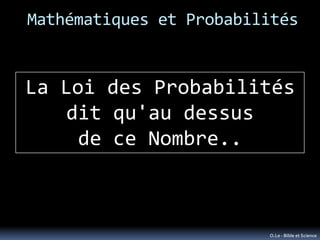 Mathématiques et Probabilités


La Loi des Probabilités
    dit qu'au dessus
     de ce Nombre..



                      ...