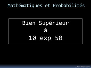 Mathématiques et Probabilités


     Bien Supérieur
            à
       10 exp 50


                         O.Le - Bible...