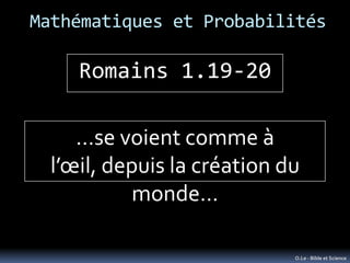 Mathématiques et Probabilités

     Romains 1.19-20

     …se voient comme à
  l’œil, depuis la création du
            mo...