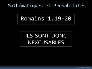 Mathématiques et Probabilités

    Romains 1.19-20

      ILS SONT DONC
       INEXCUSABLES.



                         O...
