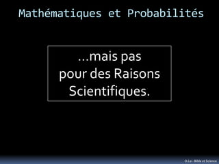 Mathématiques et Probabilités


        …mais pas
      pour des Raisons
       Scientifiques.



                        ...