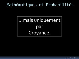 Mathématiques et Probabilités


     …mais uniquement
            par
        Croyance.



                         O.Le -...