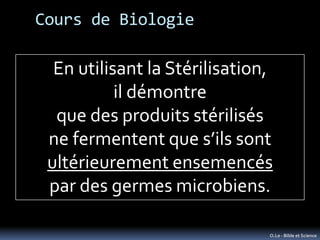 Cours de Biologie

  En utilisant la Stérilisation,
           il démontre
  que des produits stérilisés
 ne fermentent qu...