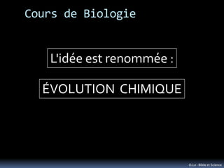 Cours de Biologie


   L'idée est renommée :

  ÉVOLUTION CHIMIQUE




                           O.Le - Bible et Science
 