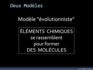 Deux Modèles

  Modèle "évolutionniste"

   ÉLÉMENTS CHIMIQUES
      se rassemblent
       pour former
     DES MOLÉCULES
...