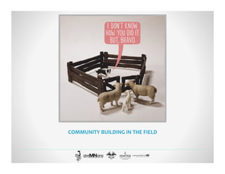 COMMUNITY	
  BUILDING	
  IN	
  THE	
  FIELD	
  
 