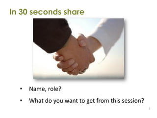 In 30 seconds share




  •   Name, role?
  •   What do you want to get from this session?
                                                   2
 